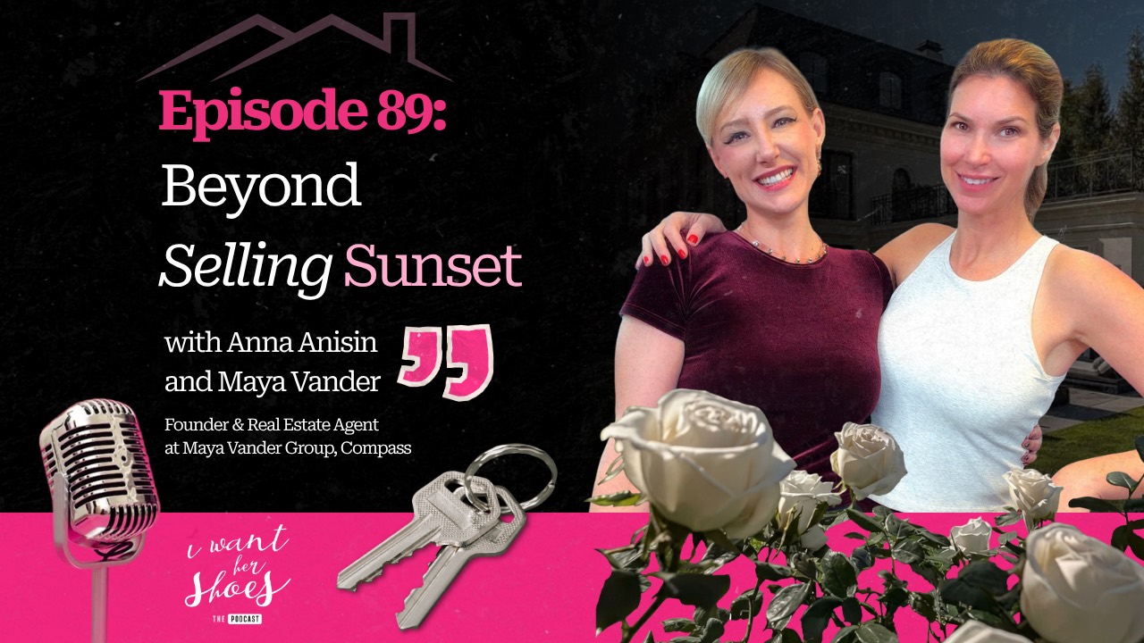 Anna Anisin and Maya Vander, I Want Her Shoes Podcast Episode 89, Beyond Selling Sunset.